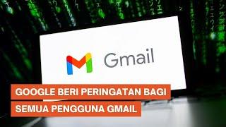 Google Terbitkan Peringatan bagi Semua Pengguna Gmail