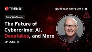 The Future of Cybercrime: AI, Deepfakes, and More | #TrendTalksThreats