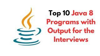Java 8 Coding Programs for the Interviews | Java 8 Programs for Beginners with Output