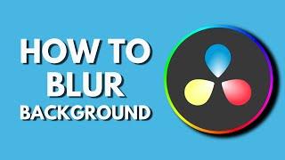 How To Blur Background in Davinci Resolve | Add Background Blur | Davinci Resolve Tutorial