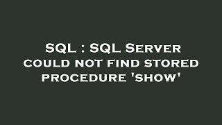 SQL : SQL Server could not find stored procedure 'show'