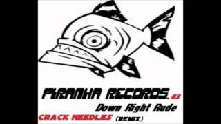 Down Right Rude (Crack Needles remix) Piranha Records EP 03