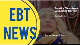 EBT News: Breaking Stereotypes, with Zarina Zabrisky. Ep.5. Kherson Liberated.