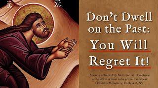 Don’t Dwell on the Past: You Will Regret It! Sermon by Metropolitan Demetrius
