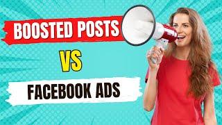Boosted Posts vs Facebook Ads | Whats The Difference & What's Better?