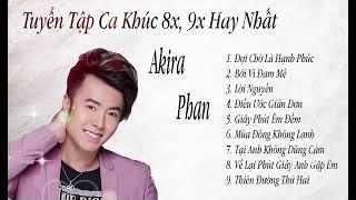 Tuyển Tập Ca Khúc 8x , 9x Hay Nhất _ Akira Phan #daoqueanh #8x9x