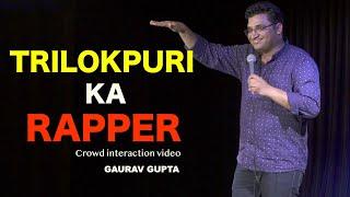 TRILOKPURI KA RAPPER | CROWD INTERACTION | STAND UP COMEDY BY GAURAV GUPTA