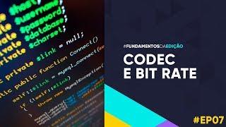 O que é Codec e Bit Rate - Fundamentos da Edição EP07