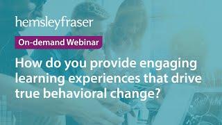 Webinar - How do you provide engaging learning experiences that drive true behavioral change?