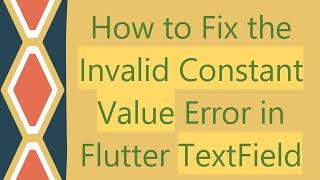 How to Fix the Invalid Constant Value Error in Flutter TextField