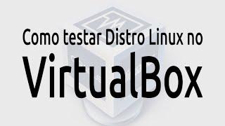 Como testar Distribuição Linux no VirtualBox