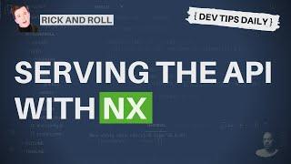 DevTips Daily: Rick and Roll Project: Serving the API with NX