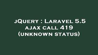 jQuery : Laravel 5.5 ajax call 419 (unknown status)