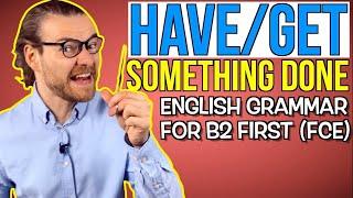 HAVE/GET something DONE (CAUSATIVES) - English Grammar for B2 First (FCE)