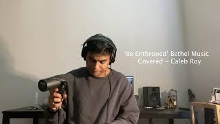 Be Enthroned-Bethel Music // Cover by Caleb Roy