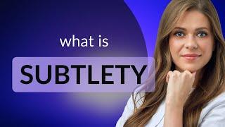 Subtlety — meaning of SUBTLETY