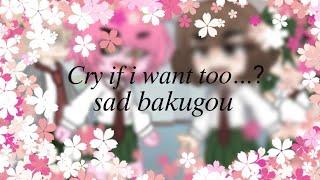 Cry if i want to...?/sad bakugou/dead Mitsuki/Mean Uraraka