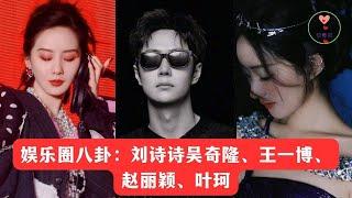 娱乐圈八卦：刘诗诗吴奇隆、王一博、赵丽颖、叶珂 #王一博 #Wángyībó #WangYibo #Вангибо #ワンイーボ #หวังอี้ป๋อ #1黎春郑