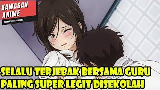 SELALU TERJEBAK BERSAMA GURU SUPER LEGIT DISEKOLAH - ALUR CERITA ANIME ROMANTIS