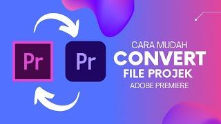 cara MEMBUKA / MENG CONVERT FILE PROJECT adobe PREMIERE PRO menjadi versi lama