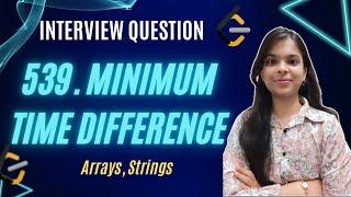 539. Minimum Time Difference | Strings | Arrays | Easy Explanation | Leetcode