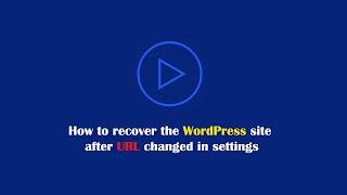 How to recover the WordPress site after URL changed in settings
