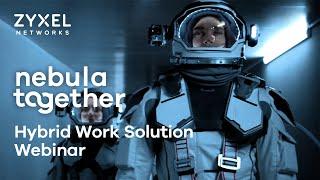 Zyxel Nebula－Hybrid Work Solution Webinar