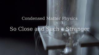 So Close and Such a Stranger: a documentary about Condensed Matter Physics