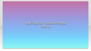 React Native - Dynamic Image Source