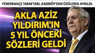 Fenerbahçe taraftarı, Kadıköy'den üzülerek ayrıldı. Akla Aziz Yıldırım'ın 5 yıl önceki sözleri geldi