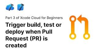 Trigger Build, test or deploy when Pull Request (PR) is created | Xcode Cloud 3/12