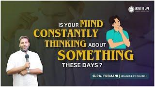 Is your mind constantly thinking about something these days? - By Brother Suraj Premani