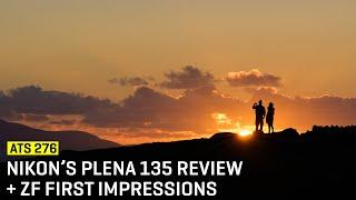 Approaching The Scene 276: Nikon’s Plena 135 Review + ZF First Impressions