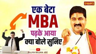 एक बेटा ‼️ MBA ‼️ पढ़ के आया क्या बोले सुनिए - Pujya Rajan Jee | +919090100002