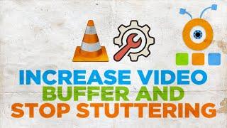 How to Increase Video Buffer and Stop Stuttering in VLC Player