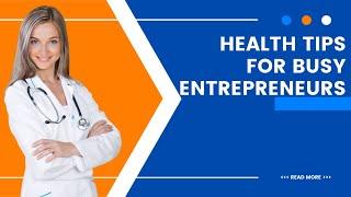 Health Tips for Busy Entrepreneurs | Wiki Hacks