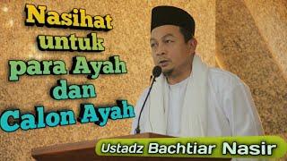 Nasihat untuk para Ayah dan calon Ayah | Ustadz Bachtiar Nasir, Lc.