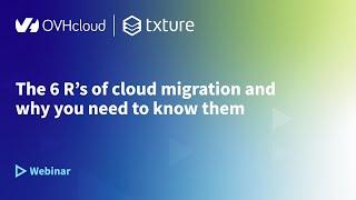 Webinar | The 6 R's of cloud migration and why you need to know them