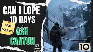 Can I Lope (and Map) 10 Days in Ash Canyon? (Part 10) #longdark #survivalgame #thelongdark #letsplay