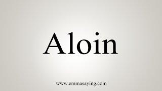 How To Say Aloin