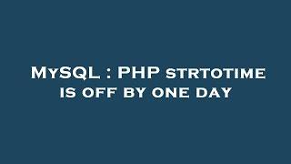 MySQL : PHP strtotime is off by one day