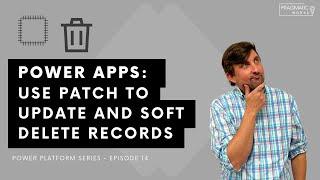 Power Apps: Use Patch To Update and Soft Delete Records [Power Platform Series - Ep. 14]