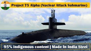 Project 75 Alpha (Nuclear Attack Submarine) | Made from Indian steel with 95% indigenous content