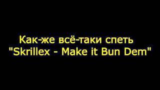 Как же всё-таки спеть''skrillex - Make it Bun Dem"