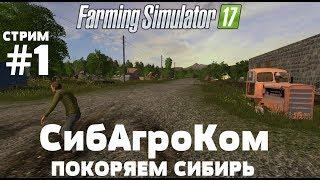 Farming Simulator 17. СибАгроКом. СТРИМ #1 ПОКОРЯЕМ СИБИРЬ