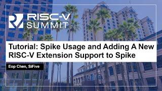 Tutorial: Spike Usage and Adding A New RISC-V Extension Support to Spike - Eop Chen, SiFive