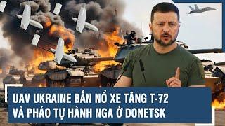 UAV Ukraine bắn nổ xe tăng T-72 và pháo tự hành Nga ở Donetsk | VTs