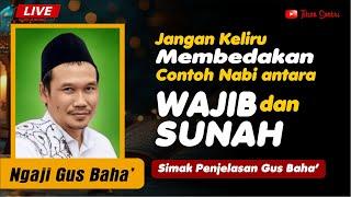  NGAJI GUS BAHA TERBARU 2024 : JANGAN KELIRU MEMBEDAKAN CONTOH NABI, ANTARA WAJIB DAN SUNAH