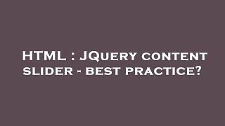 HTML : JQuery content slider - best practice?