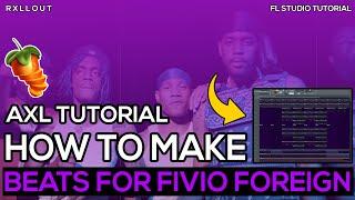 HOW TO MAKE BEATS FOR FIVIO FOREIGN | AXL TUTORIAL | FL STUDIO | EASY